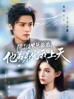 甩了渣男总裁后，他弟弟宠我上天（80集）最热短剧火爆上线