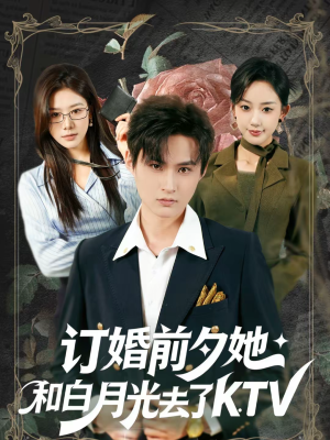 订婚前夕她和白月光去了 KTV（80集）短剧抢先看精彩无限量