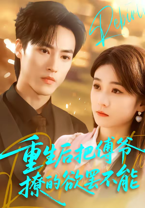 重生后把傅爷撩的欲罢不能（85集）男女都爱看的短剧