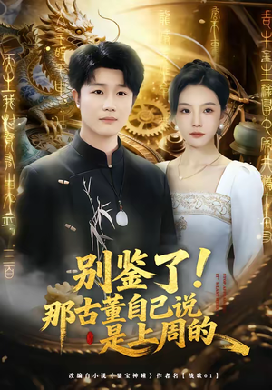 别鉴了！那古董自己说是上周的（80集）精彩短剧每天更新