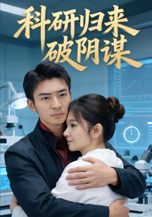 科研归来破阴谋（50集）短剧来了精彩继续