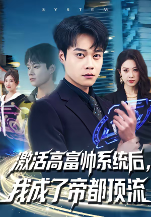 激活高富帅系统后，我成了帝都顶流（80集）热播短剧抢先看大结局