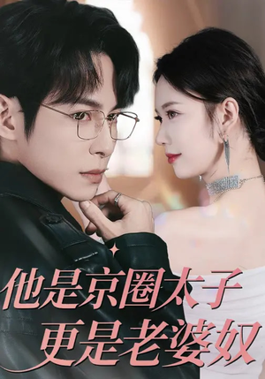 他是京圈太子更是老婆奴(80集) 他是京圈太子更是老婆奴(80集)推荐短剧一口气要看完