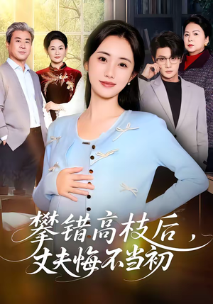 攀错高枝后，丈夫悔不当初（60集）精彩短剧天天更新