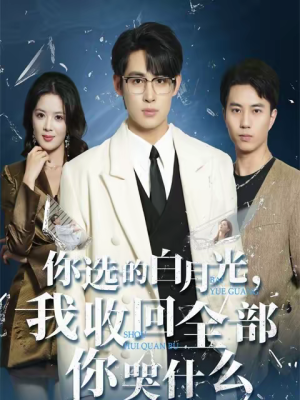 你选的白月光，我收回全部你哭什么（62集）每日短剧分享更新