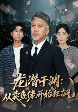 龙潜于渊:从卖鱼佬开始狂飙(80集) 龙潜于渊:从卖鱼佬开始狂飙(80集)这个短剧太精彩了