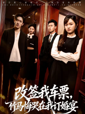 改签我车票，竹马悔哭在我订婚宴（81集）热播短剧火爆来袭