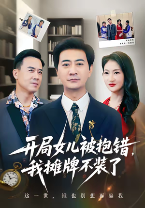 开局女儿被抱错我摊牌不装了（56集）短剧最终回限免畅看