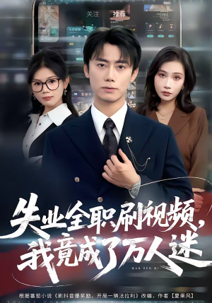 失业全职刷视频，我竟成了万人迷（72集）短剧超清全集在线看