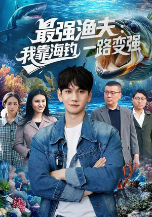 最强渔夫：我靠海钓，一路变强（85集）热门小说改编短剧