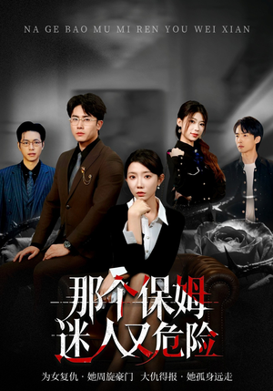 那个保姆迷人又危险（80集）短剧全集连看不停歇