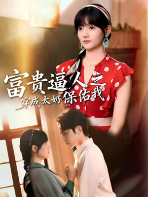 富贵逼人之穿成太奶保佑我（58集）短剧经典全集任你选