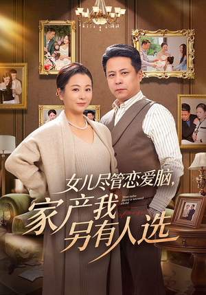 女儿尽管恋爱脑，家产我另有人选（55集）悟空游览器免费看短剧