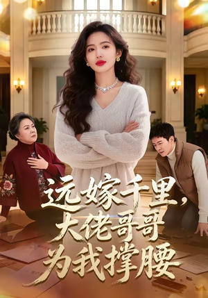 远嫁千里，大佬哥哥为我撑腰（51集）短剧来了抢先观看