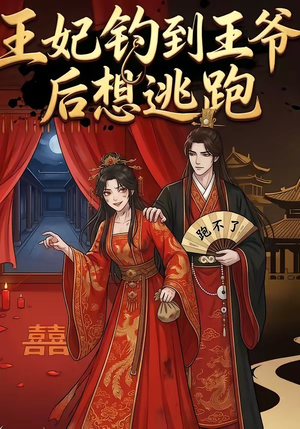 王妃钓到王爷后想逃跑（20集）最新短剧火爆来袭