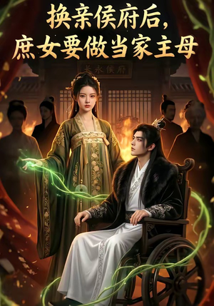 换亲侯府后,庶女要做当家主母（80集）好看的短剧分享给大家