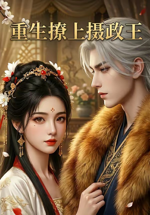 重生撩上摄政王（11集）精彩短剧等你来看