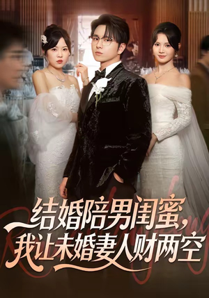 结婚陪男闺蜜，我让未婚妻人财两空（60集）热门免费短剧推荐