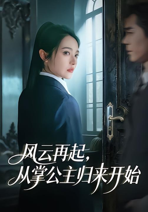 风云再起，从掌公主归来开始（65集）古装短剧热门推荐