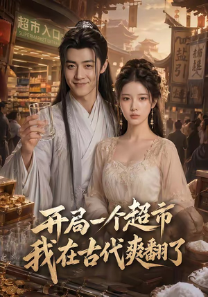 开局一个超市，我在古代爽翻了（81集）短剧精彩不容错过
