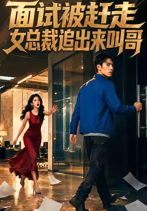 面试被赶走女总裁追出来叫哥（40集）正能量短剧上热门