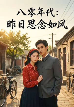 八零年代：昨日思念如风（51集）熬夜必追完的热门短剧