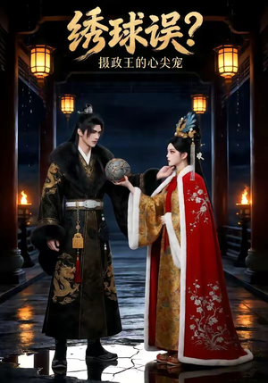 绣球误？摄政王的心尖宠（22集）这短剧也太好看了