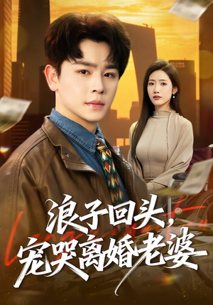 浪子回头，宠哭离婚老婆（80集）短剧全集热力排行榜之一