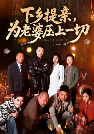 下乡提亲，为老婆压上一切（50集）最热短剧火爆上线