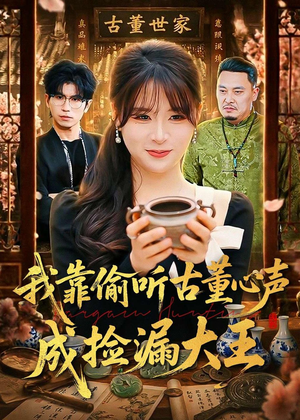 我靠偷听古董心声成捡漏大王（76集）精彩短剧抢先看哦
