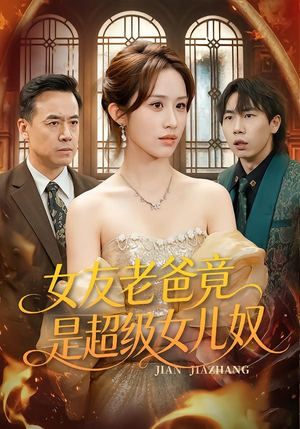 女友老爸竟是超级女儿奴（60集）每日坚持分享短剧