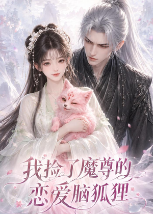 我捡了魔尊的恋爱脑狐狸(39集) 我捡了魔尊的恋爱脑狐狸(39集)短剧精选全集无广告