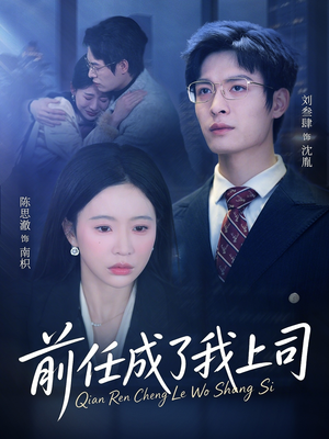 前任成了我上司（75集）亿人都在追的精彩短剧
