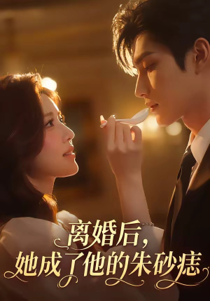 离婚后，她成了他的朱砂痣（17集）短剧推荐太好看了