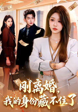刚离婚，我的身份藏不住了（100集）一口气看完短剧大结局