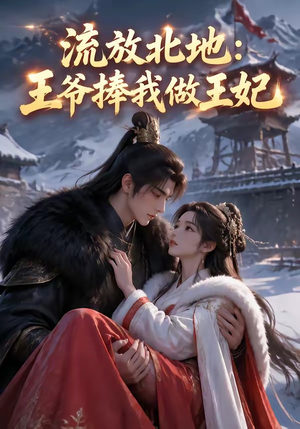 流放北地:王爷捧我做王妃(53集) 流放北地:王爷捧我做王妃(53集)短剧完结篇全集连播