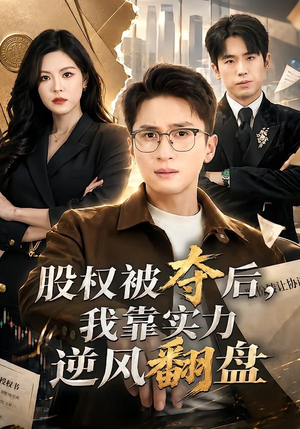 股权被夺后,我靠实力逆风翻盘(60集) 股权被夺后,我靠实力逆风翻盘(60集)短剧大结局全集解锁