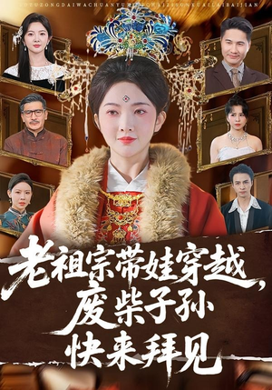 老祖宗带娃穿越，废柴子孙快来拜见（56集）每日更新热门短剧