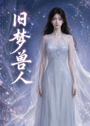 旧梦兽人(37集) 旧梦兽人(37集)热播短剧持续更新
