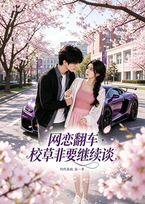 网恋翻车校草非要继续谈灼灼春焰第一季（61集）免费看剧热门短剧