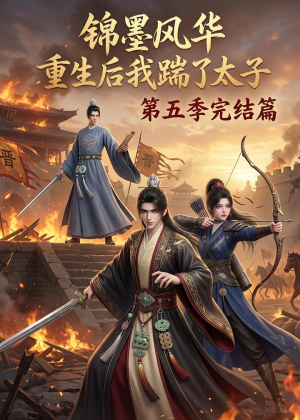 锦墨风华：重生后我踹了太子第五季完结篇（121集）好看的短剧抢先看