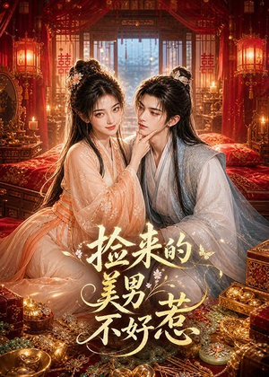 捡来的美男不好惹(59集) 捡来的美男不好惹(59集)百亿短剧好看计划