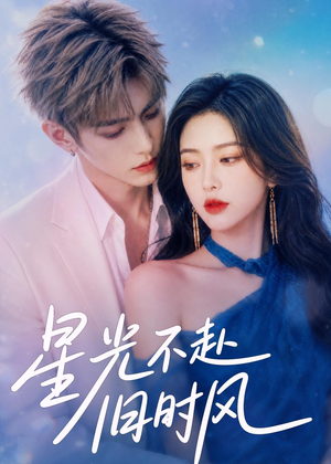 星光不赴旧时风（55集）精彩短剧不容错过