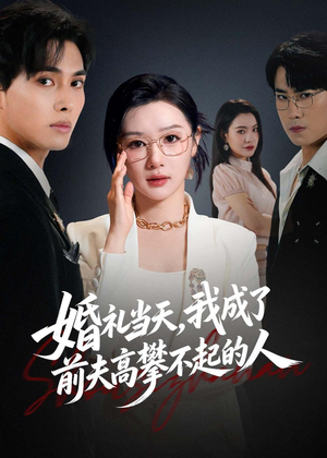 婚礼当天，我成了前夫高攀不起的人（42集）短剧全集幕后花絮版