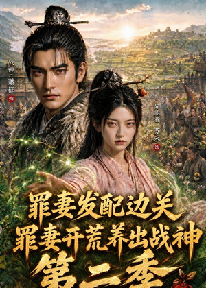 罪妻发配边关，罪妻开荒养出战神第二季（130集）短剧终篇全集限免看