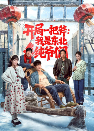 开局一把斧：我是东北纯爷们（145集）短剧最热榜最近火