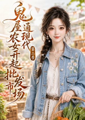 鬼屋通现代，农女开起批发市场第二季（106集）热门短剧不停更新