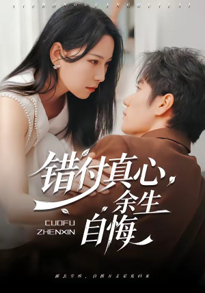 错付真心，余生自悔（50集）好看短剧不容错过