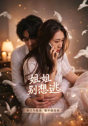 姐姐别想逃（60集）精彩短剧不容错过
