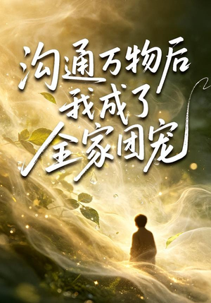 沟通万物后我成了全家团宠(63集) 沟通万物后我成了全家团宠(63集)短剧来了精彩继续